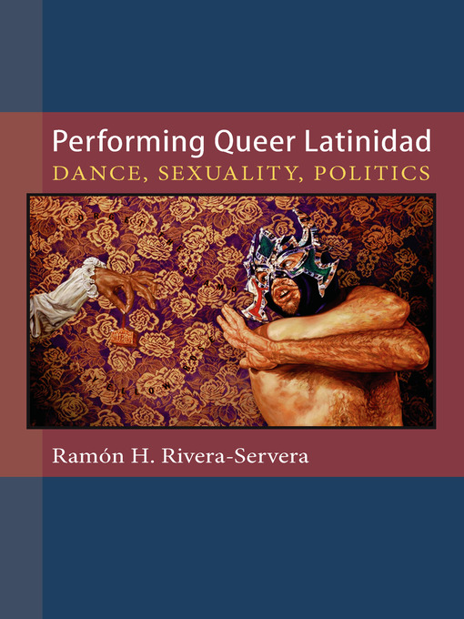 Title details for Performing Queer Latinidad by Ramon H. Rivera-Servera - Available